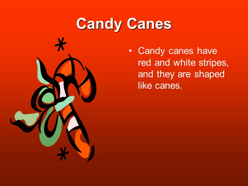 Candy Canes Candy canes have red and white stripes, and they are shaped like